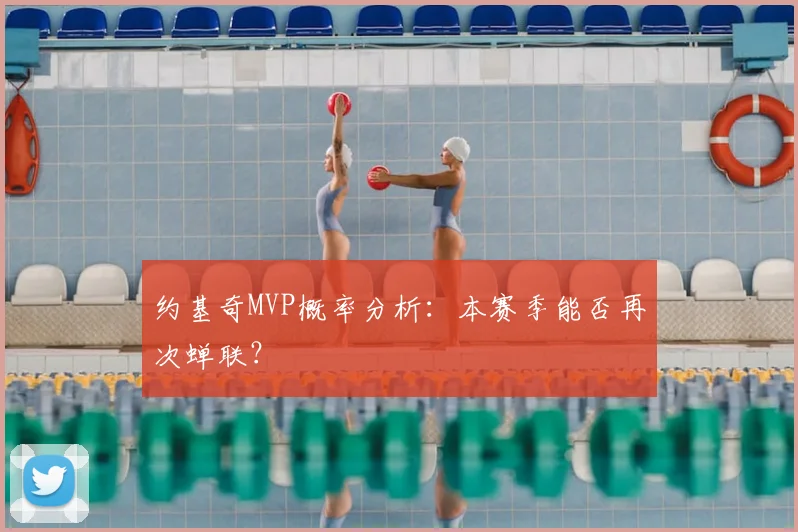 约基奇MVP概率分析:本赛季能否再次蝉联?