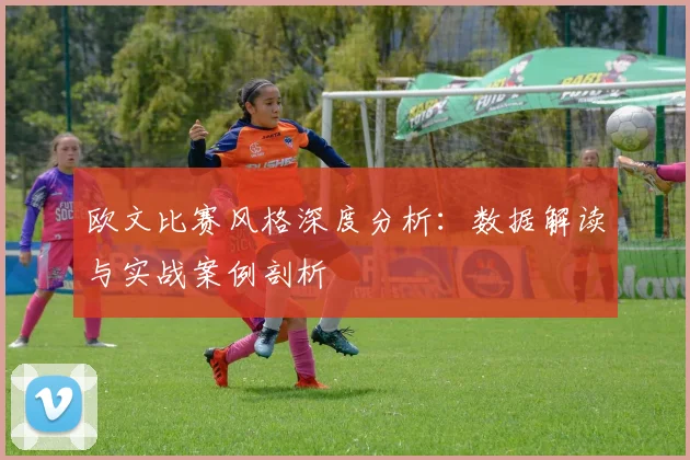 欧文比赛风格深度分析:数据解读与实战案例剖析